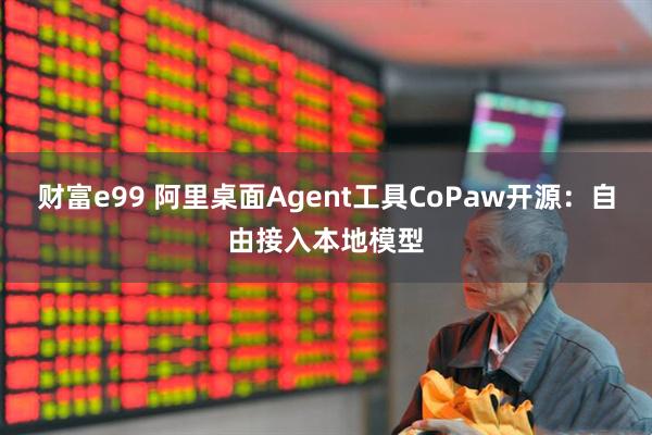 财富e99 阿里桌面Agent工具CoPaw开源：自由接入本地模型