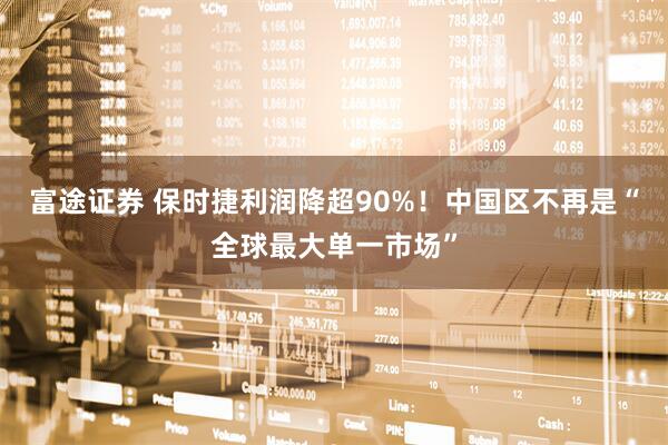 富途证券 保时捷利润降超90%！中国区不再是“全球最大单一市场”